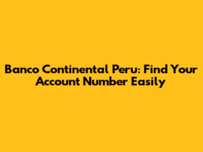 Banco Continental Peru: Find Your Account Number Easily