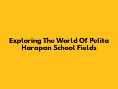 Exploring The World Of Pelita Harapan School Fields