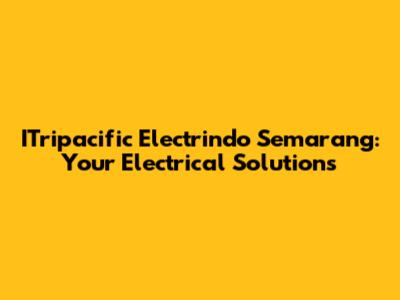 ITripacific Electrindo Semarang: Your Electrical Solutions
