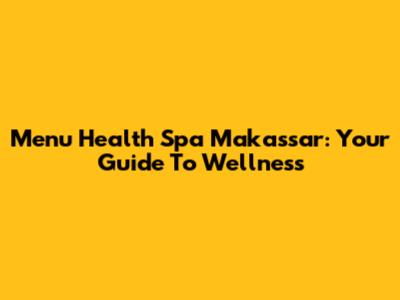 Menu Health Spa Makassar: Your Guide To Wellness
