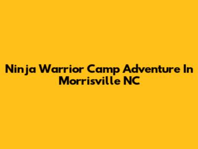 Ninja Warrior Camp Adventure In Morrisville NC