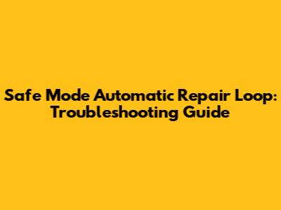 Safe Mode Automatic Repair Loop: Troubleshooting Guide
